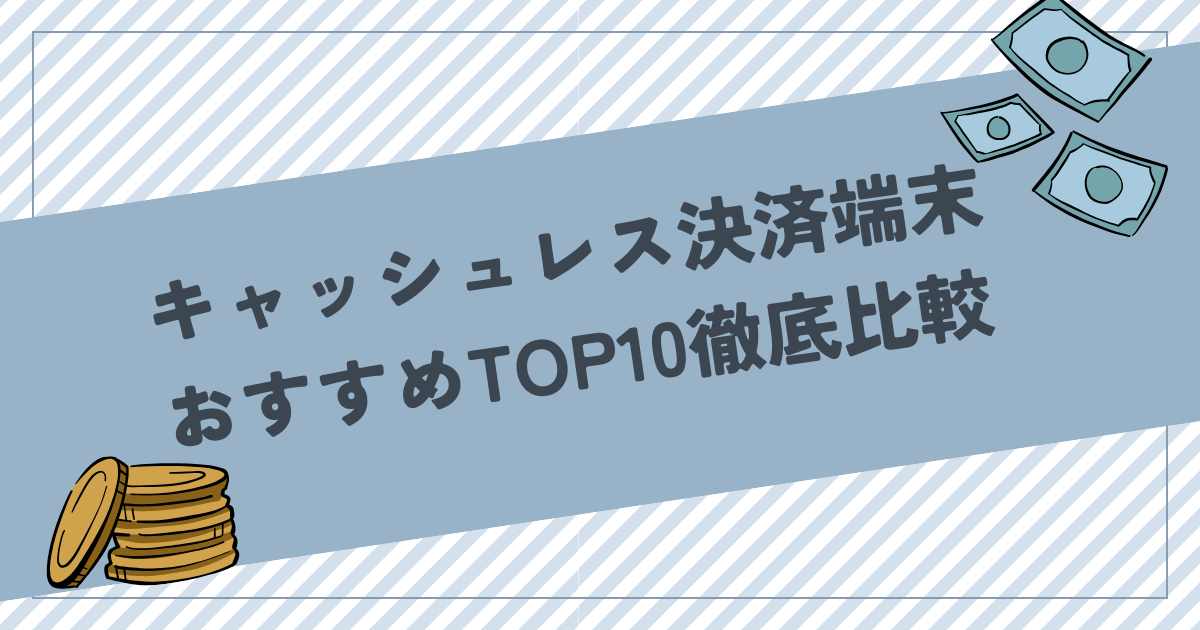 【2025年最新版】キャッシュレス決済端末おすすめTOP10を徹底比較